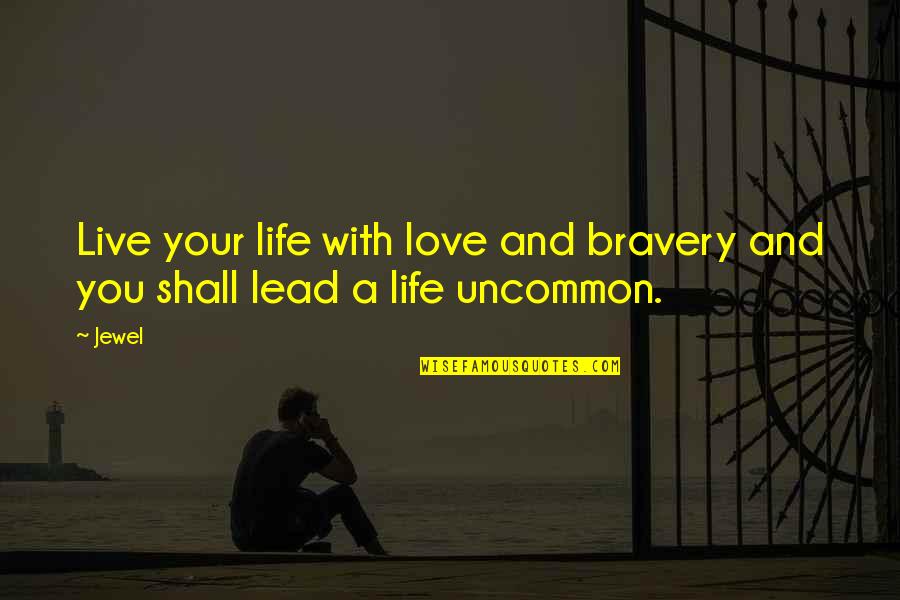Best Uncommon Life Quotes By Jewel: Live your life with love and bravery and