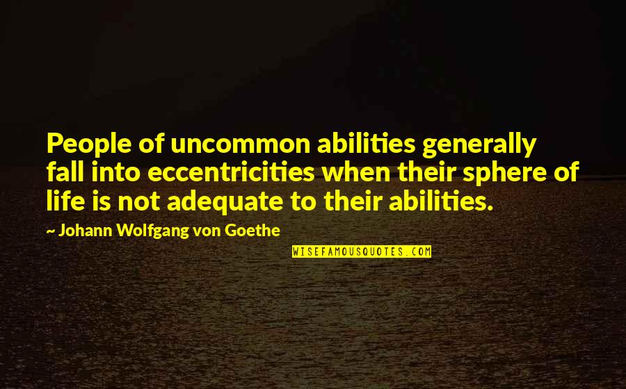 Best Uncommon Life Quotes By Johann Wolfgang Von Goethe: People of uncommon abilities generally fall into eccentricities