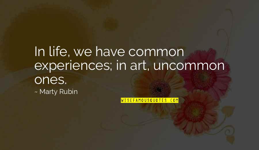 Best Uncommon Life Quotes By Marty Rubin: In life, we have common experiences; in art,