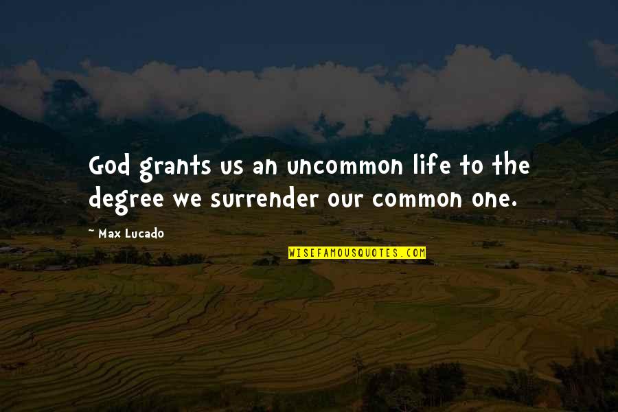 Best Uncommon Life Quotes By Max Lucado: God grants us an uncommon life to the