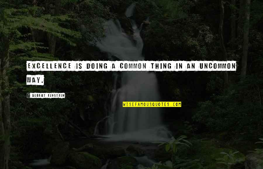 Best Uncommon Quotes By Albert Einstein: Excellence is doing a common thing in an