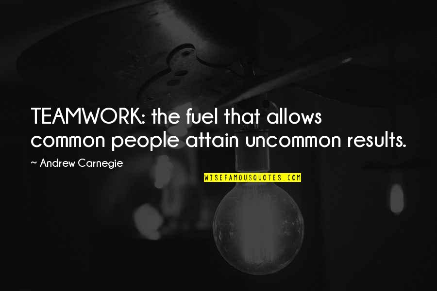 Best Uncommon Quotes By Andrew Carnegie: TEAMWORK: the fuel that allows common people attain
