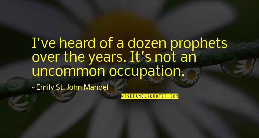 Best Uncommon Quotes By Emily St. John Mandel: I've heard of a dozen prophets over the