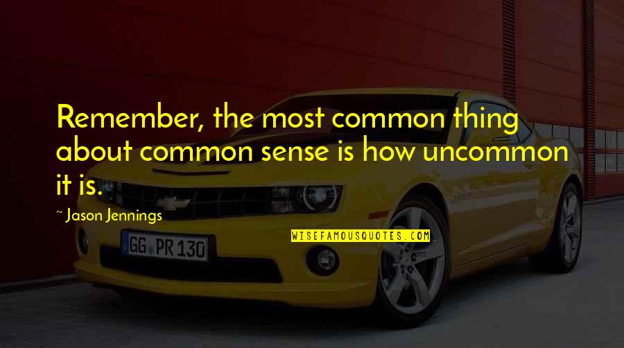 Best Uncommon Quotes By Jason Jennings: Remember, the most common thing about common sense