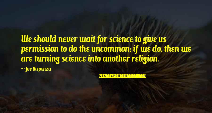 Best Uncommon Quotes By Joe Dispenza: We should never wait for science to give