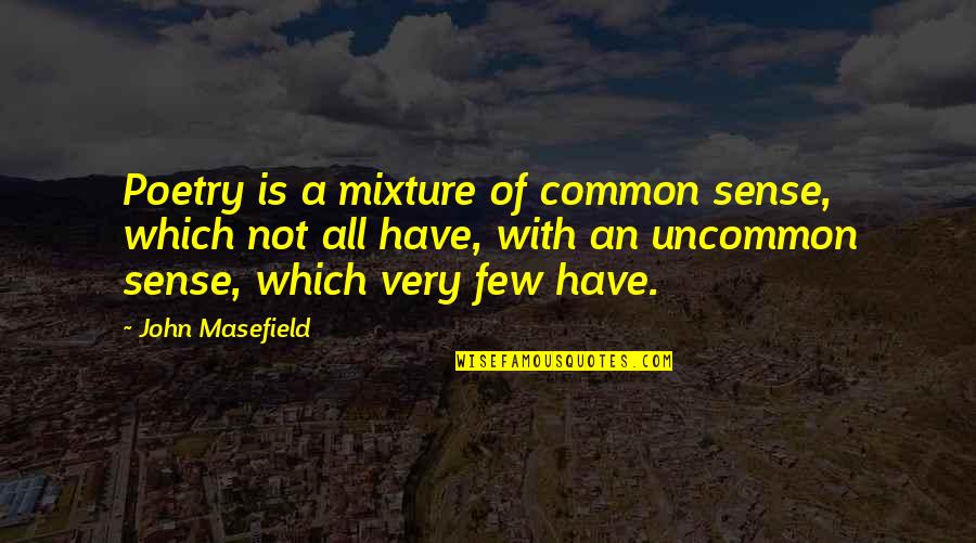 Best Uncommon Quotes By John Masefield: Poetry is a mixture of common sense, which
