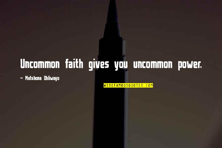 Best Uncommon Quotes By Matshona Dhliwayo: Uncommon faith gives you uncommon power.