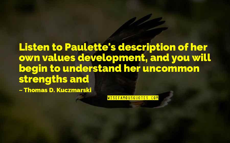 Best Uncommon Quotes By Thomas D. Kuczmarski: Listen to Paulette's description of her own values