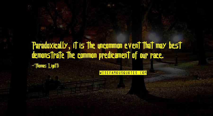 Best Uncommon Quotes By Thomas Ligotti: Paradoxically, it is the uncommon event that may