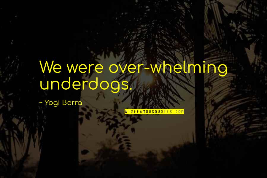 Best Underdog Motivational Quotes By Yogi Berra: We were over-whelming underdogs. Best Underdog Motivational Quotes By Yogi Berra: We were over-whelming underdogs.