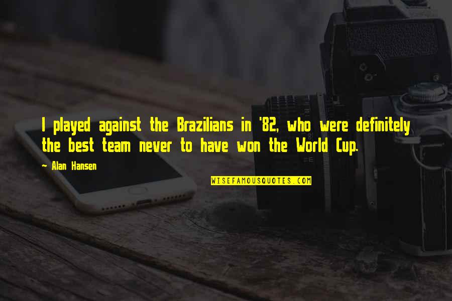 Best Underhanded Quotes By Alan Hansen: I played against the Brazilians in '82, who Best Underhanded Quotes By Alan Hansen: I played against the Brazilians in '82, who