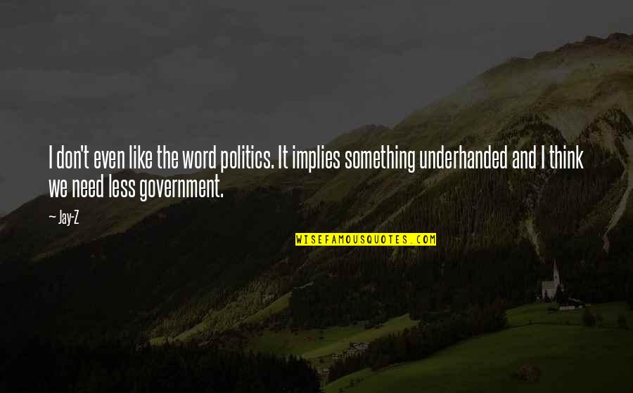 Best Underhanded Quotes By Jay-Z: I don't even like the word politics. It