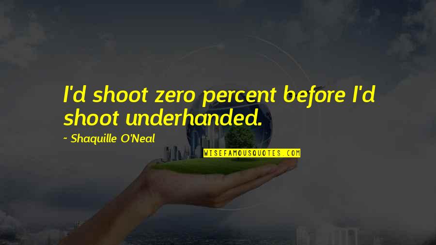 Best Underhanded Quotes By Shaquille O'Neal: I'd shoot zero percent before I'd shoot underhanded.