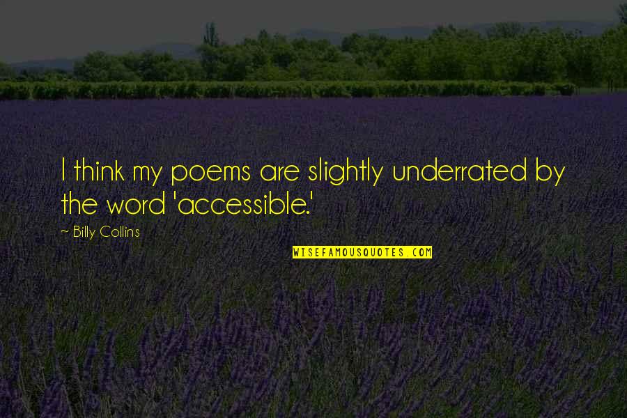 Best Underrated Quotes By Billy Collins: I think my poems are slightly underrated by