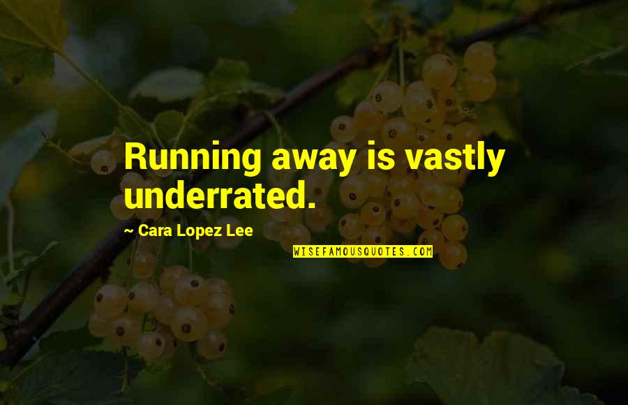 Best Underrated Quotes By Cara Lopez Lee: Running away is vastly underrated. Best Underrated Quotes By Cara Lopez Lee: Running away is vastly underrated.