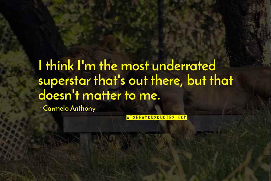 Best Underrated Quotes By Carmelo Anthony: I think I'm the most underrated superstar that's Best Underrated Quotes By Carmelo Anthony: I think I'm the most underrated superstar that's