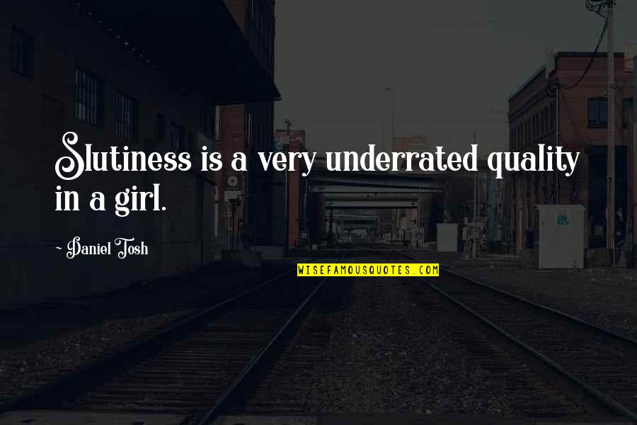 Best Underrated Quotes By Daniel Tosh: Slutiness is a very underrated quality in a Best Underrated Quotes By Daniel Tosh: Slutiness is a very underrated quality in a