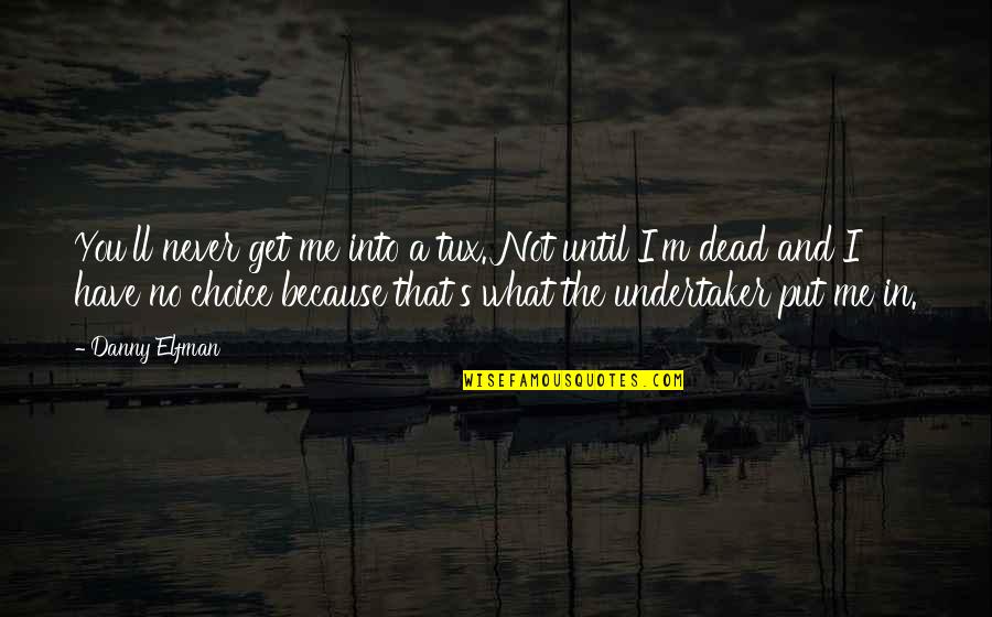 Best Undertaker Quotes By Danny Elfman: You'll never get me into a tux. Not