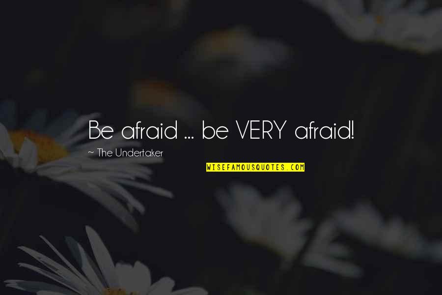 Best Undertaker Quotes By The Undertaker: Be afraid ... be VERY afraid!