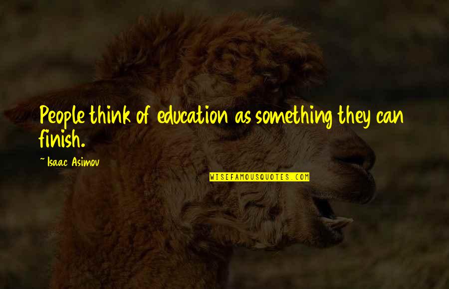 Best Undertale Quotes By Isaac Asimov: People think of education as something they can Best Undertale Quotes By Isaac Asimov: People think of education as something they can
