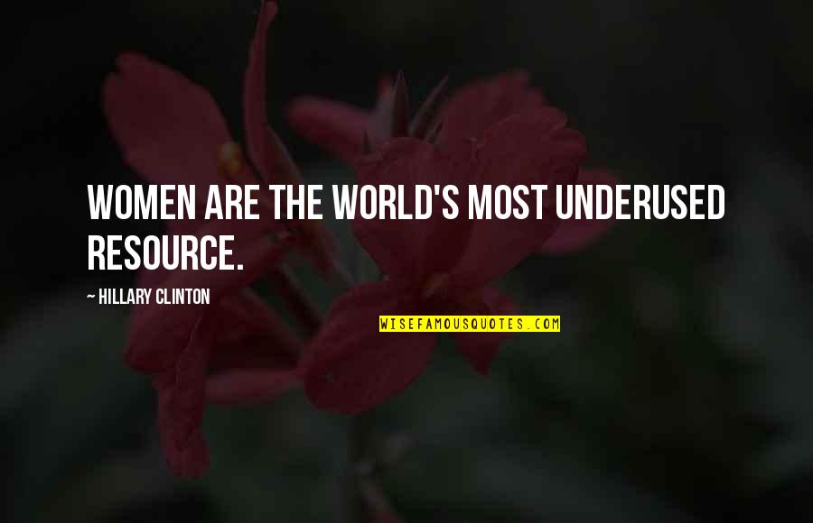 Best Underused Quotes By Hillary Clinton: Women are the world's most underused resource.