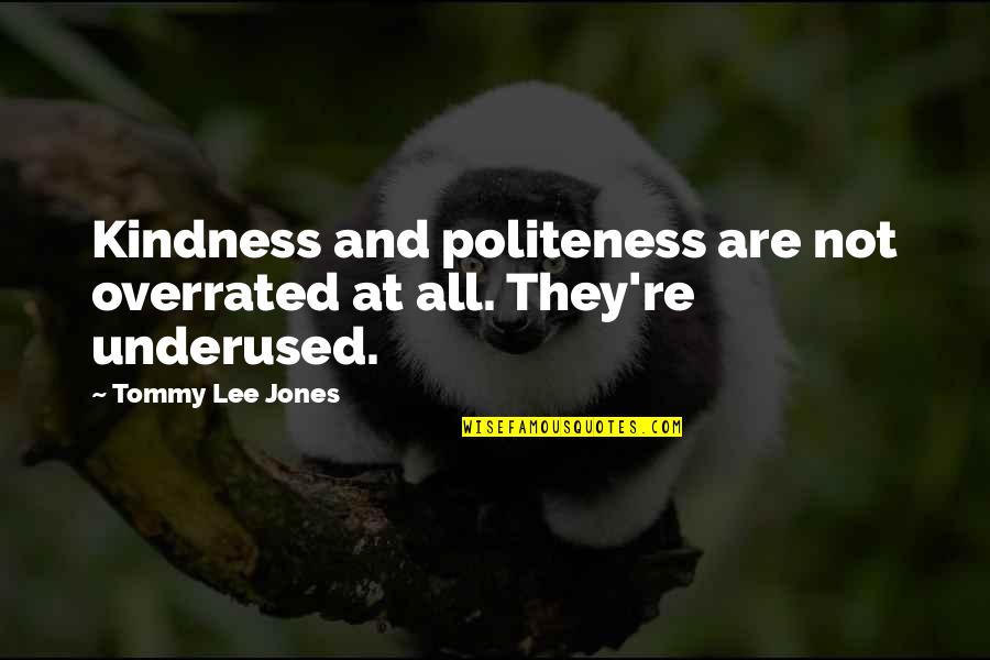 Best Underused Quotes By Tommy Lee Jones: Kindness and politeness are not overrated at all.