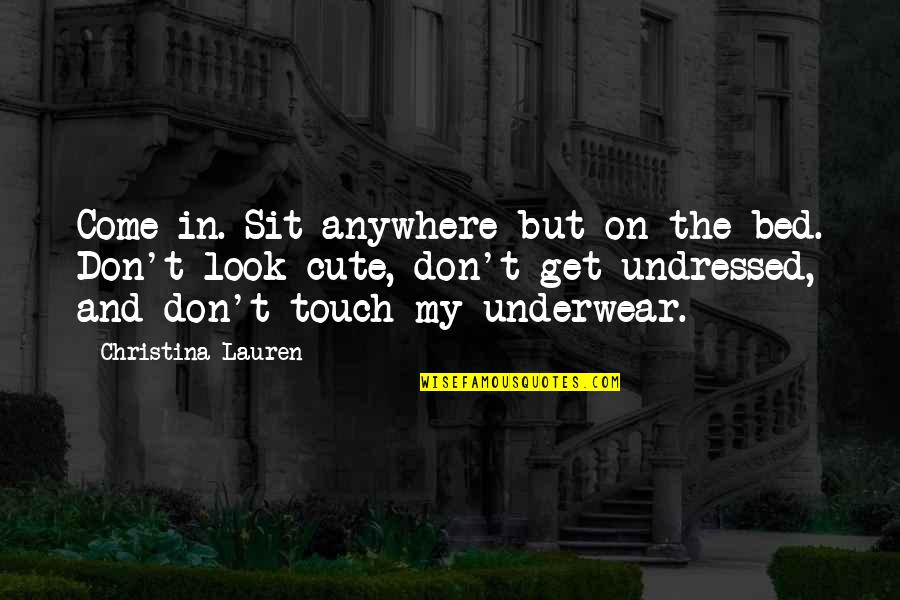 Best Underwear Quotes By Christina Lauren: Come in. Sit anywhere but on the bed.
