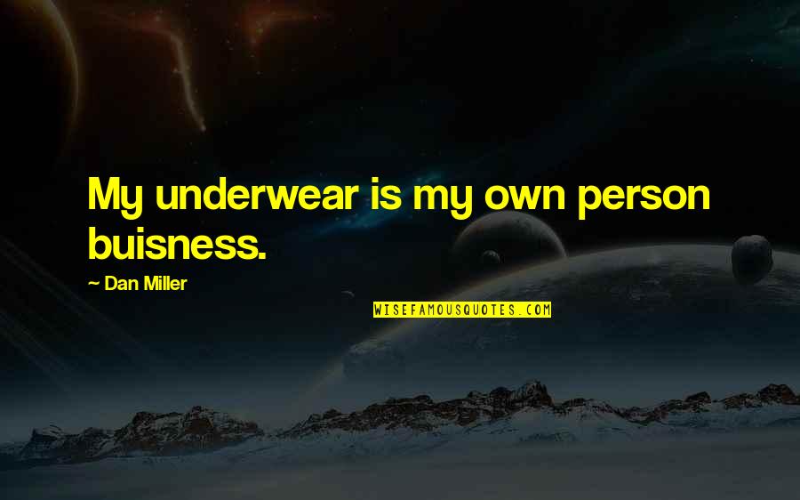 Best Underwear Quotes By Dan Miller: My underwear is my own person buisness.