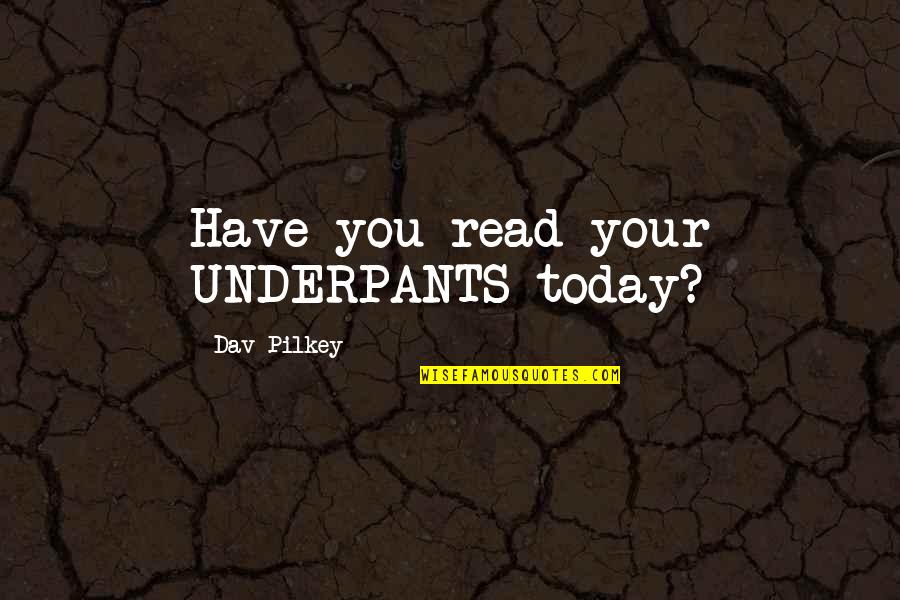 Best Underwear Quotes By Dav Pilkey: Have you read your UNDERPANTS today?