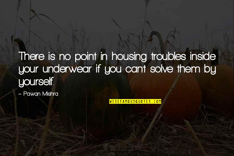 Best Underwear Quotes By Pawan Mishra: There is no point in housing troubles inside