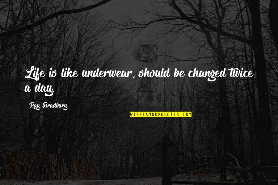 Best Underwear Quotes By Ray Bradbury: Life is like underwear, should be changed twice