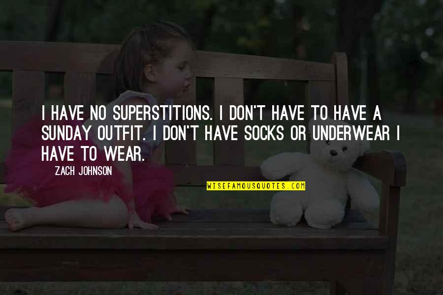 Best Underwear Quotes By Zach Johnson: I have no superstitions. I don't have to