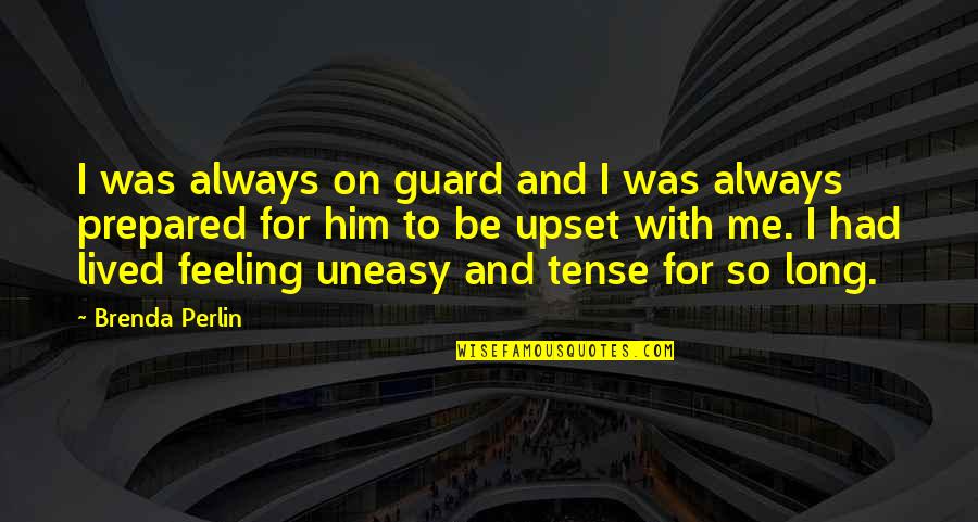 Best Uneasy Quotes By Brenda Perlin: I was always on guard and I was Best Uneasy Quotes By Brenda Perlin: I was always on guard and I was