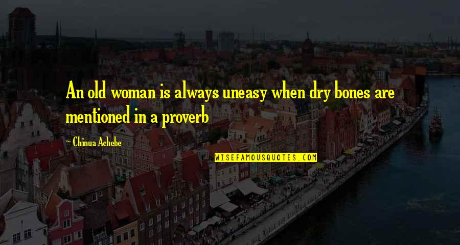 Best Uneasy Quotes By Chinua Achebe: An old woman is always uneasy when dry