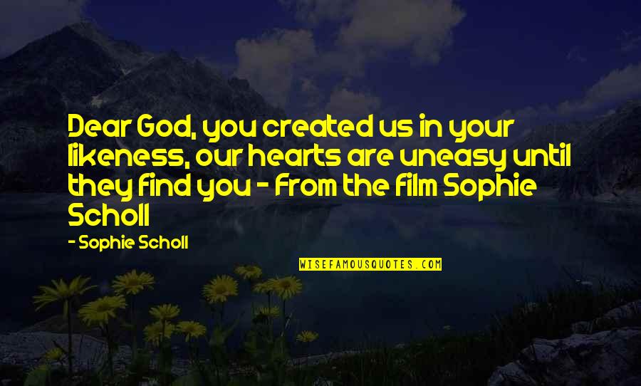 Best Uneasy Quotes By Sophie Scholl: Dear God, you created us in your likeness, Best Uneasy Quotes By Sophie Scholl: Dear God, you created us in your likeness,