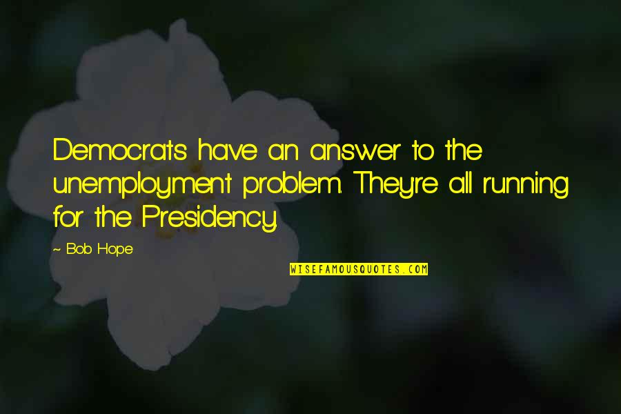 Best Unemployment Quotes By Bob Hope: Democrats have an answer to the unemployment problem.