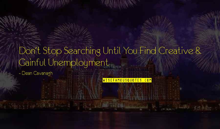 Best Unemployment Quotes By Dean Cavanagh: Don't Stop Searching Until You Find Creative &