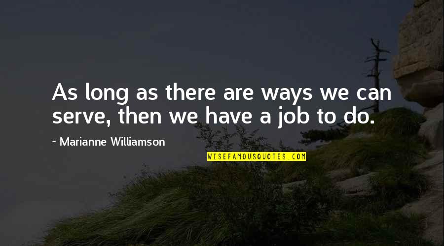 Best Unemployment Quotes By Marianne Williamson: As long as there are ways we can