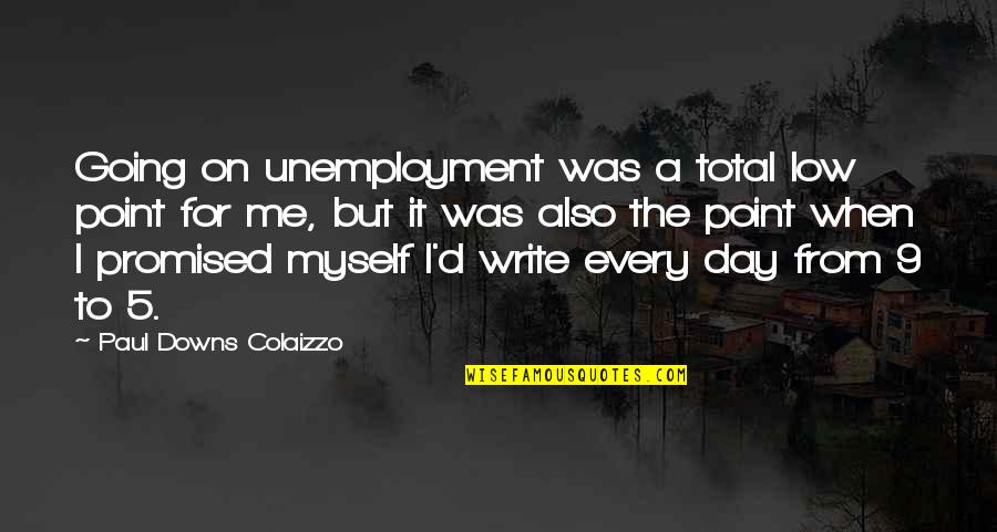 Best Unemployment Quotes By Paul Downs Colaizzo: Going on unemployment was a total low point