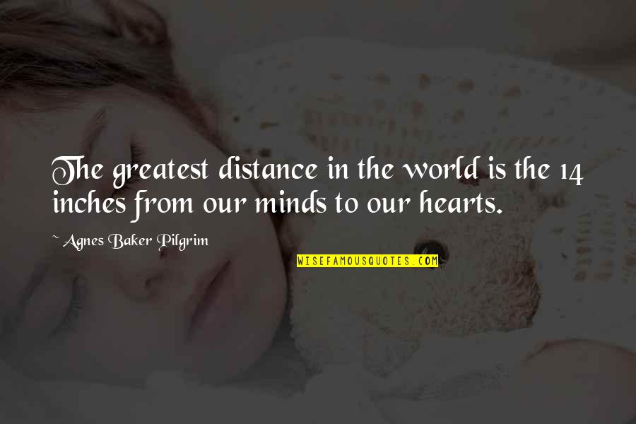 Best Unforgettable Moments Quotes By Agnes Baker Pilgrim: The greatest distance in the world is the