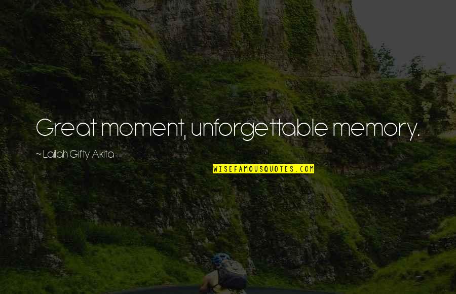 Best Unforgettable Moments Quotes By Lailah Gifty Akita: Great moment, unforgettable memory.