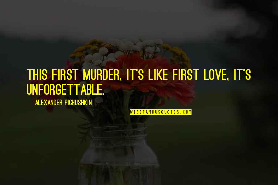 Best Unforgettable Quotes By Alexander Pichushkin: This first murder, it's like first love, it's