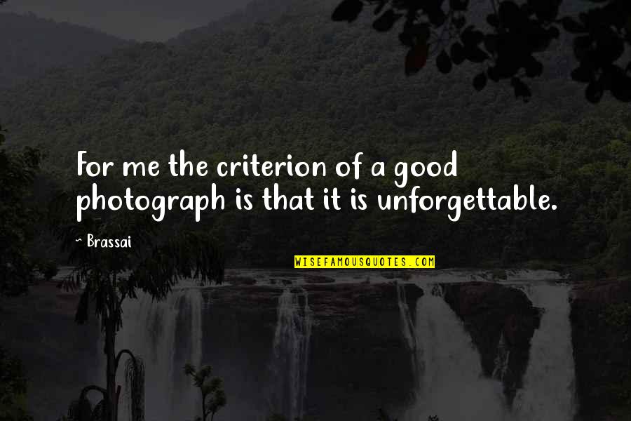 Best Unforgettable Quotes By Brassai: For me the criterion of a good photograph