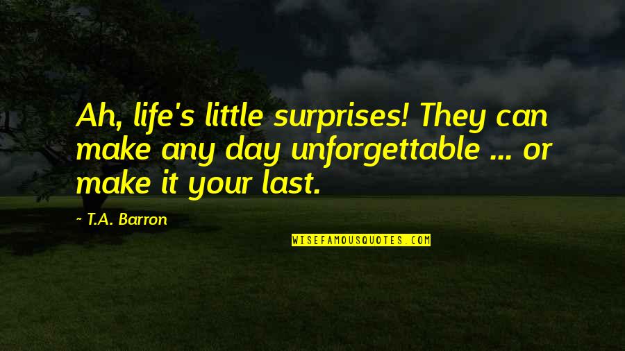 Best Unforgettable Quotes By T.A. Barron: Ah, life's little surprises! They can make any