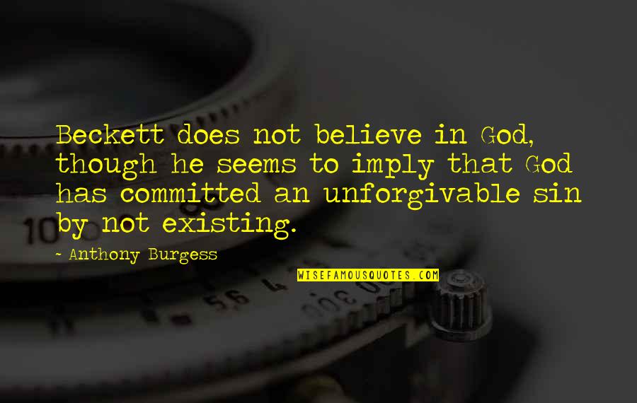 Best Unforgivable Quotes By Anthony Burgess: Beckett does not believe in God, though he