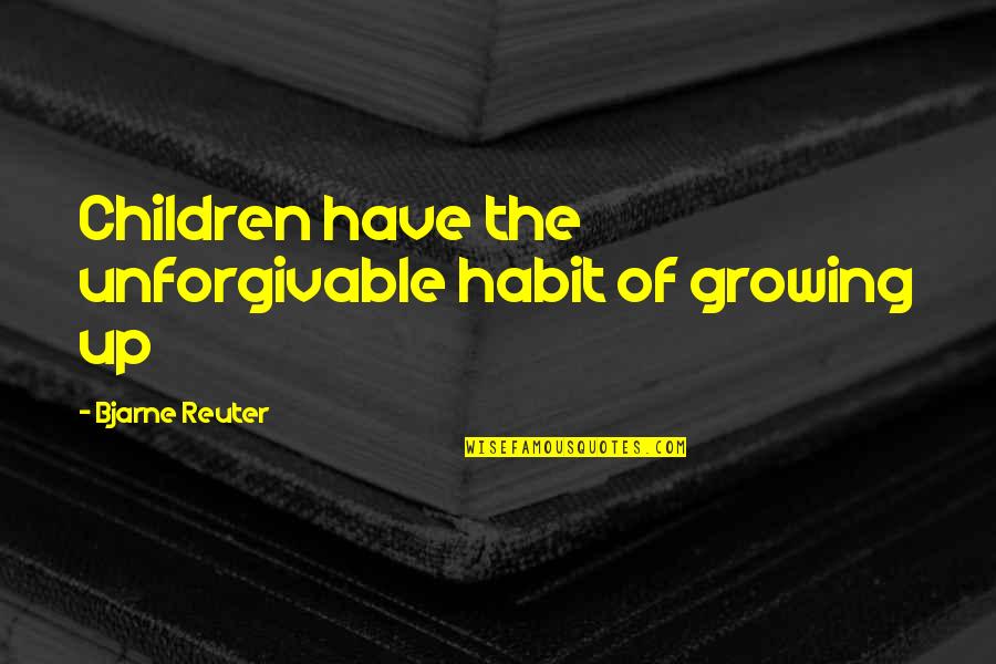 Best Unforgivable Quotes By Bjarne Reuter: Children have the unforgivable habit of growing up