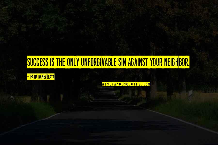 Best Unforgivable Quotes By Faina Ranevskaya: Success is the only unforgivable sin against your