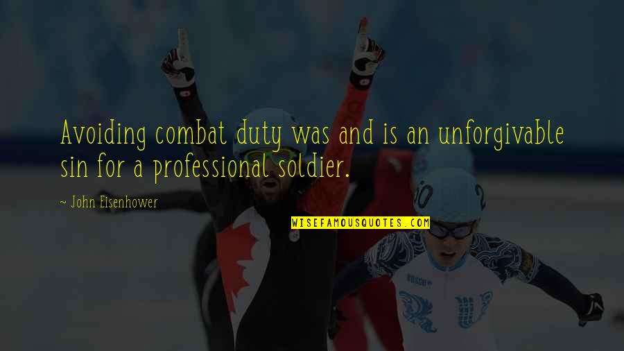 Best Unforgivable Quotes By John Eisenhower: Avoiding combat duty was and is an unforgivable