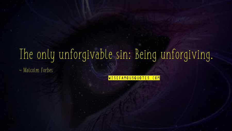 Best Unforgivable Quotes By Malcolm Forbes: The only unforgivable sin: Being unforgiving.