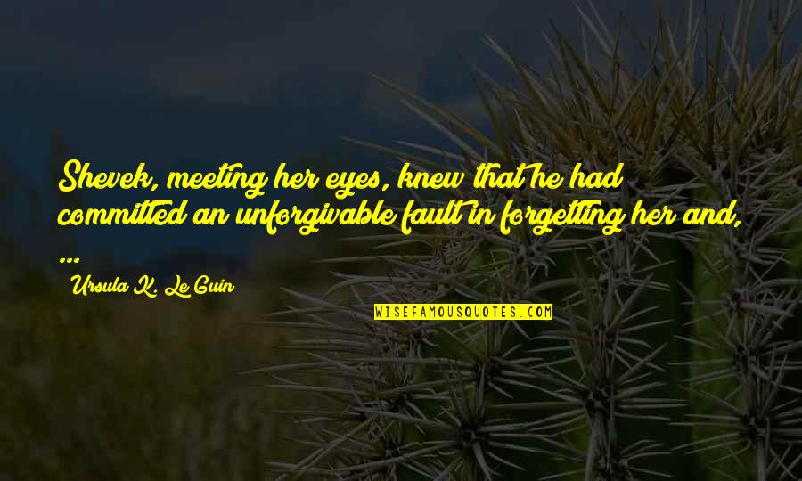 Best Unforgivable Quotes By Ursula K. Le Guin: Shevek, meeting her eyes, knew that he had